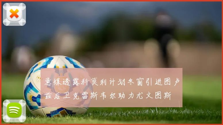 意媒透露科莫利计划冬窗引进图卢兹后卫克雷斯韦尔助力尤文图斯