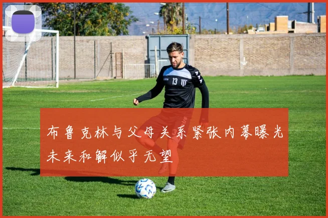 布鲁克林与父母关系紧张内幕曝光未来和解似乎无望