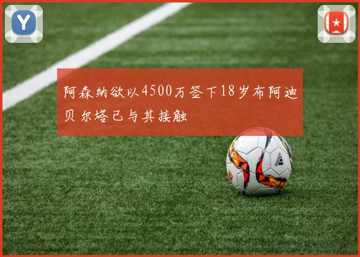 阿森纳欲以4500万签下18岁布阿迪贝尔塔已与其接触